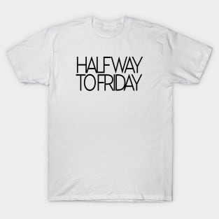 Halfway to friday T-Shirt